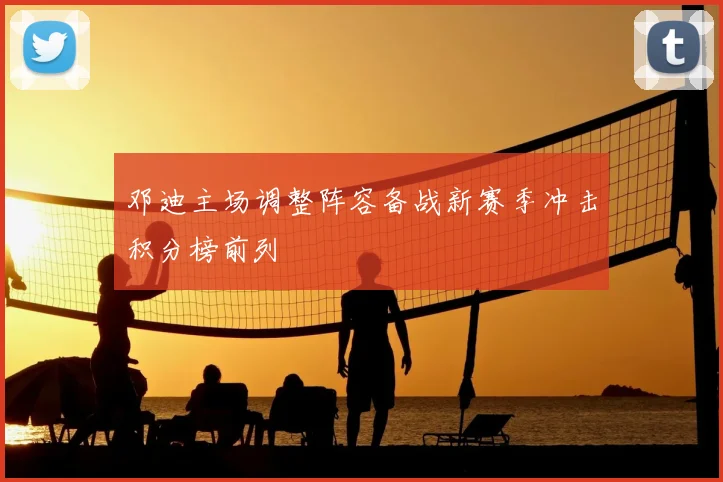 邓迪主场调整阵容备战新赛季冲击积分榜前列