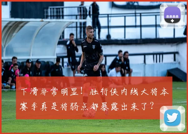 下滑非常明显！独行侠内线大将本赛季真是将弱点都暴露出来了？