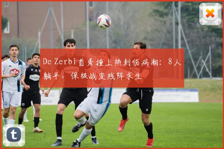 De Zerbi首秀撞上热刺伤病潮：8人躺平，保级战变残阵求生