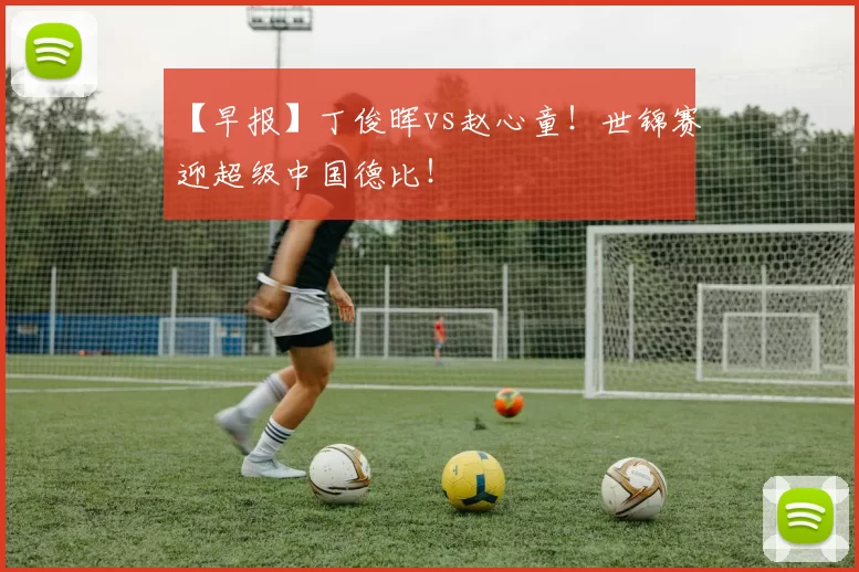 【早报】丁俊晖vs赵心童！世锦赛迎超级中国德比！