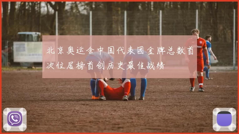 北京奥运会中国代表团金牌总数首次位居榜首创历史最佳战绩
