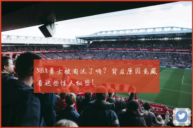 NBA勇士被淘汰了吗？背后原因竟藏着这些惊人秘密！