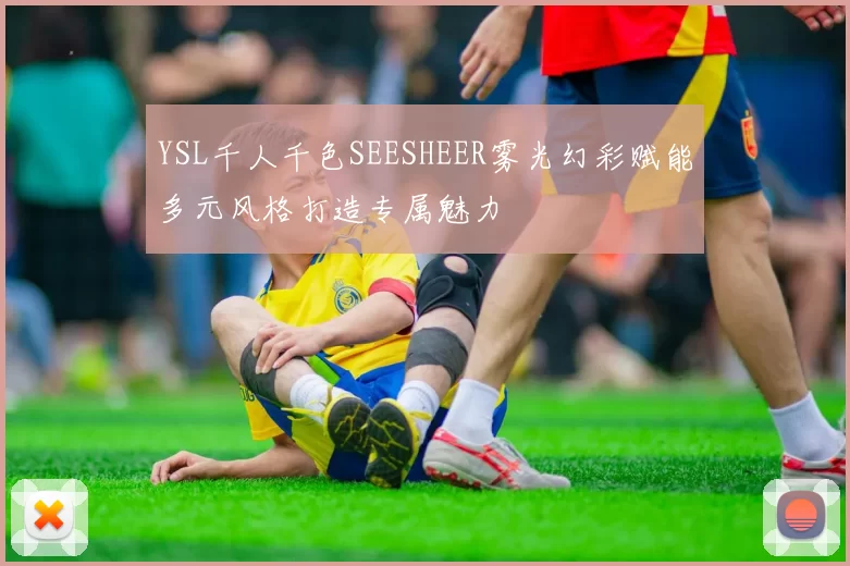 YSL千人千色SEESHEER雾光幻彩赋能多元风格打造专属魅力