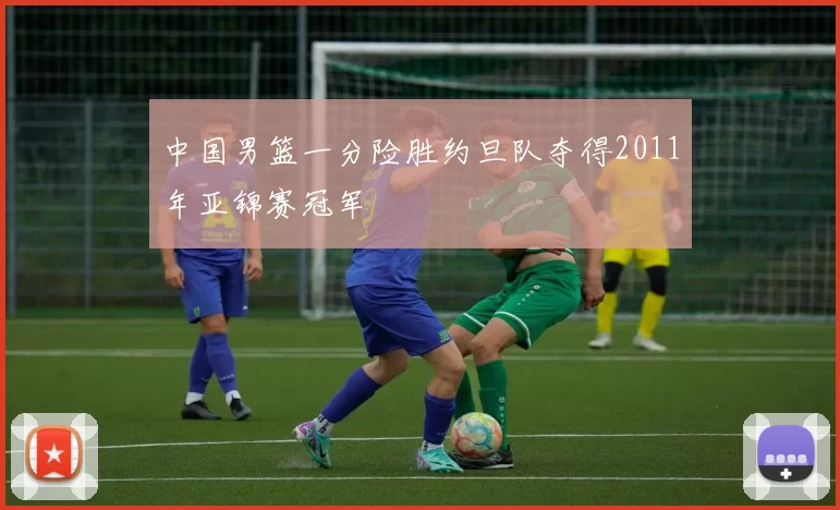 中国男篮一分险胜约旦队夺得2011年亚锦赛冠军