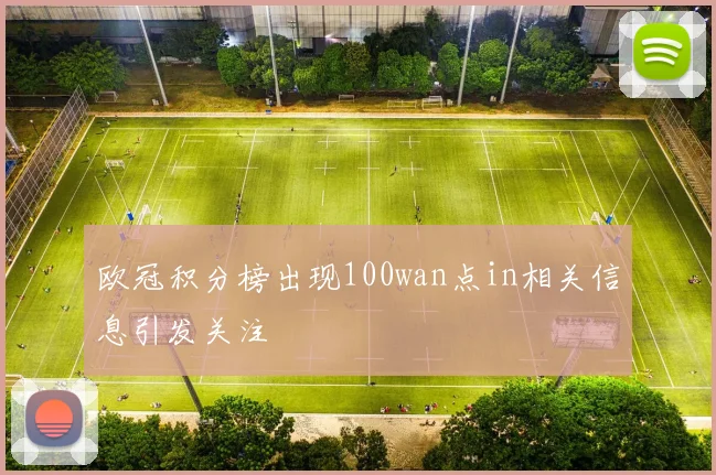 欧冠积分榜出现100wan点in相关信息引发关注
